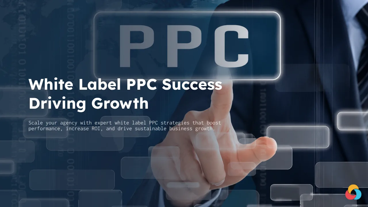 White-Label PPC Management Success Stories: Driving Business Growth Across Industries